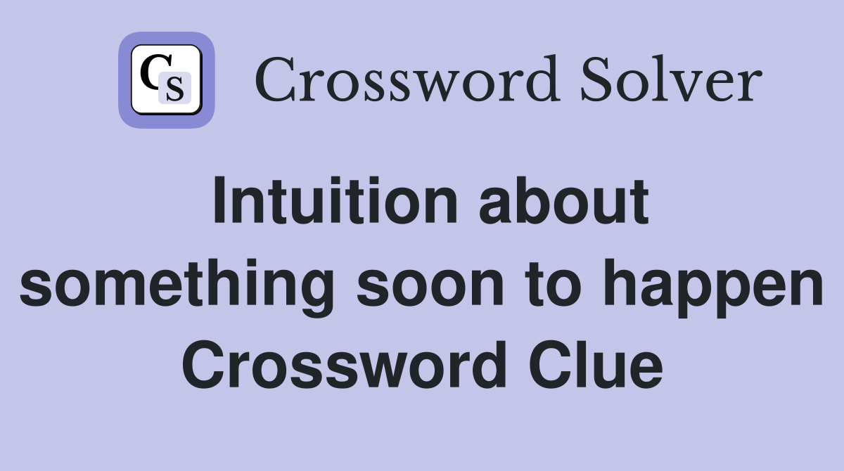 Intuition about something soon to happen Crossword Clue