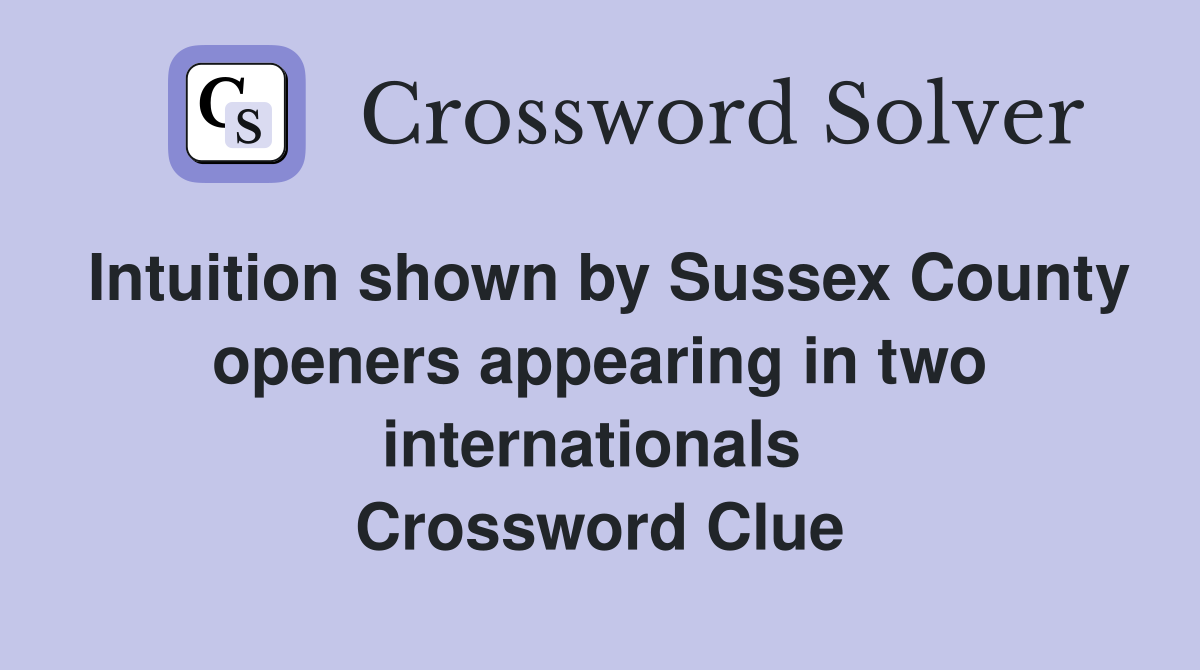 Intuition shown by Sussex County openers appearing in two internationals  Crossword Clue
