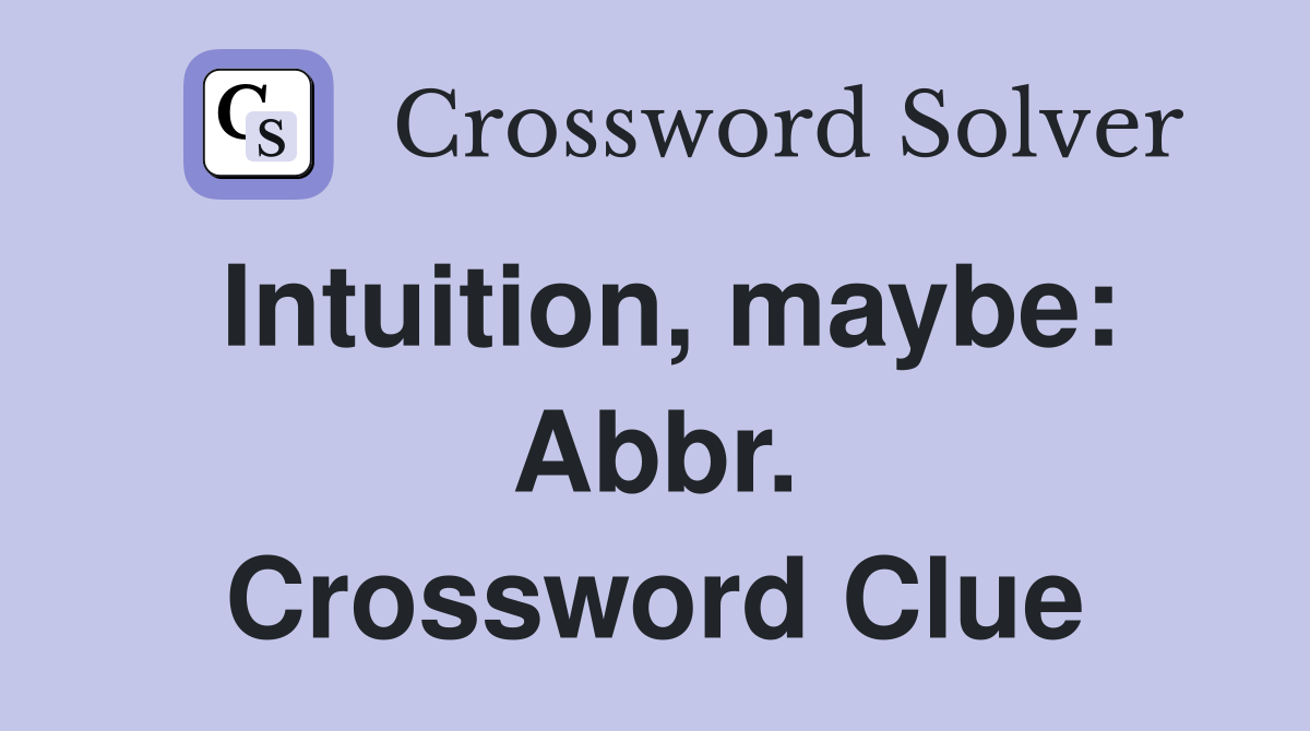 Intuition, maybe: Abbr. Crossword Clue