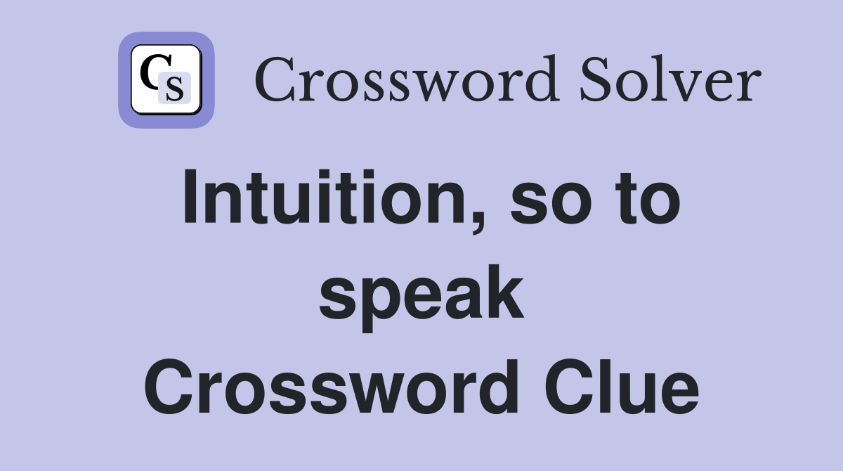 Intuition, so to speak Crossword Clue