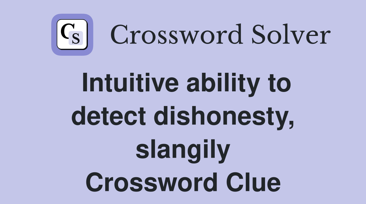 Intuitive ability to detect dishonesty, slangily Crossword Clue