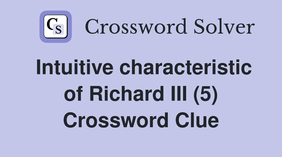 Intuitive characteristic of Richard III (5) Crossword Clue