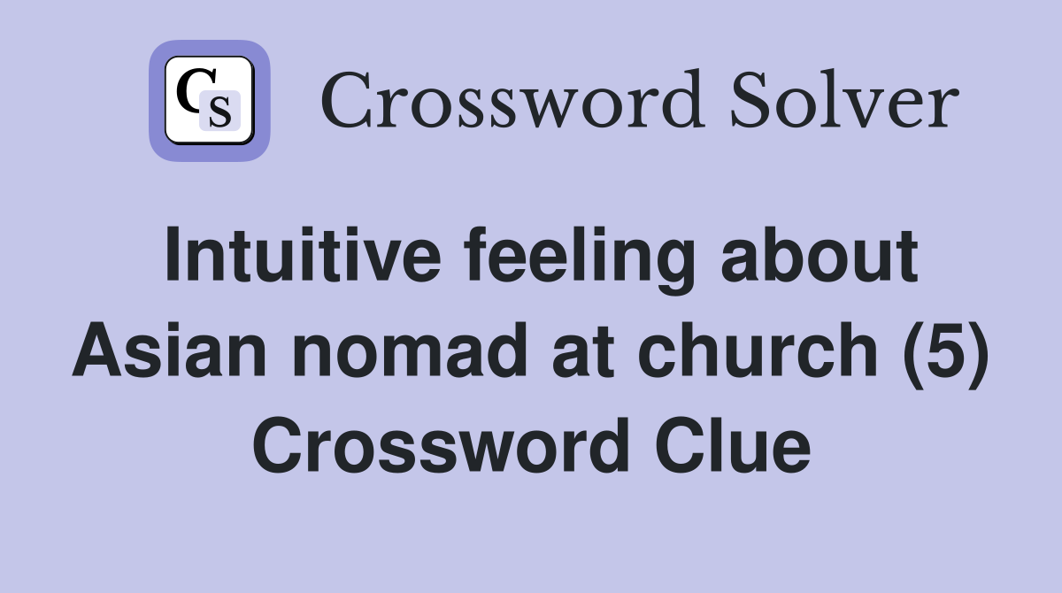 Intuitive feeling about Asian nomad at church (5) Crossword Clue