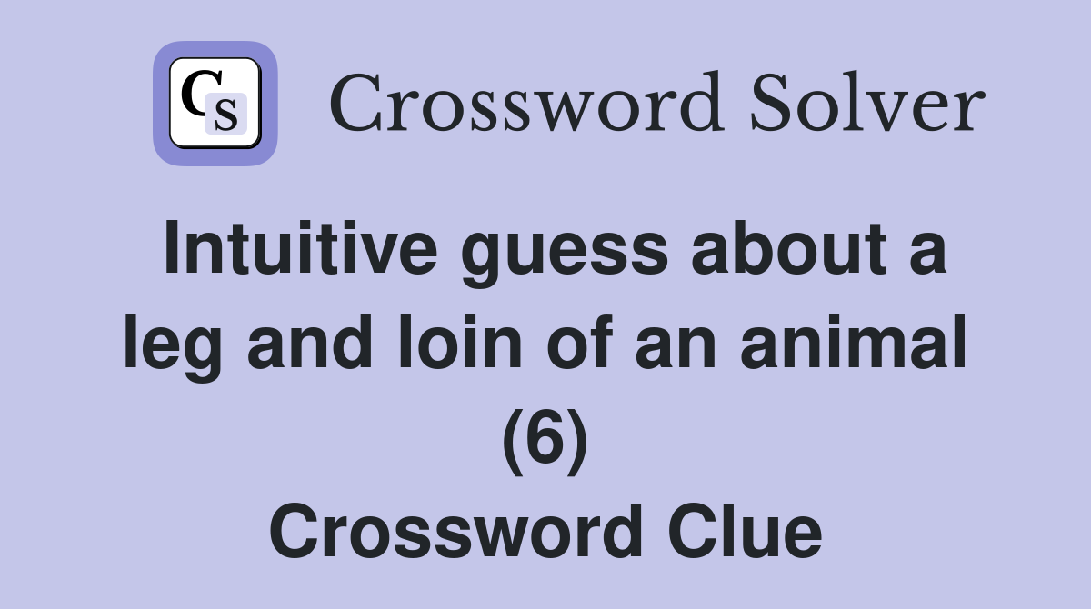 Intuitive guess about a leg and loin of an animal (6) Crossword Clue