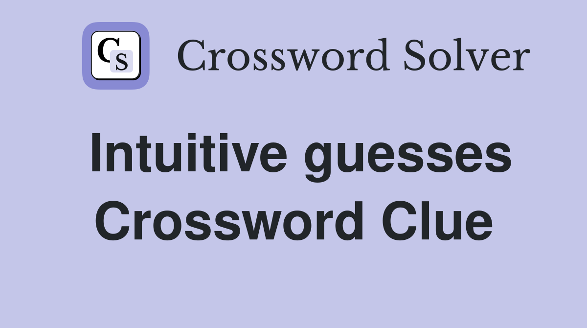 Intuitive guesses Crossword Clue