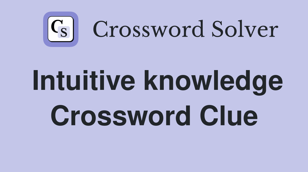 Intuitive knowledge Crossword Clue