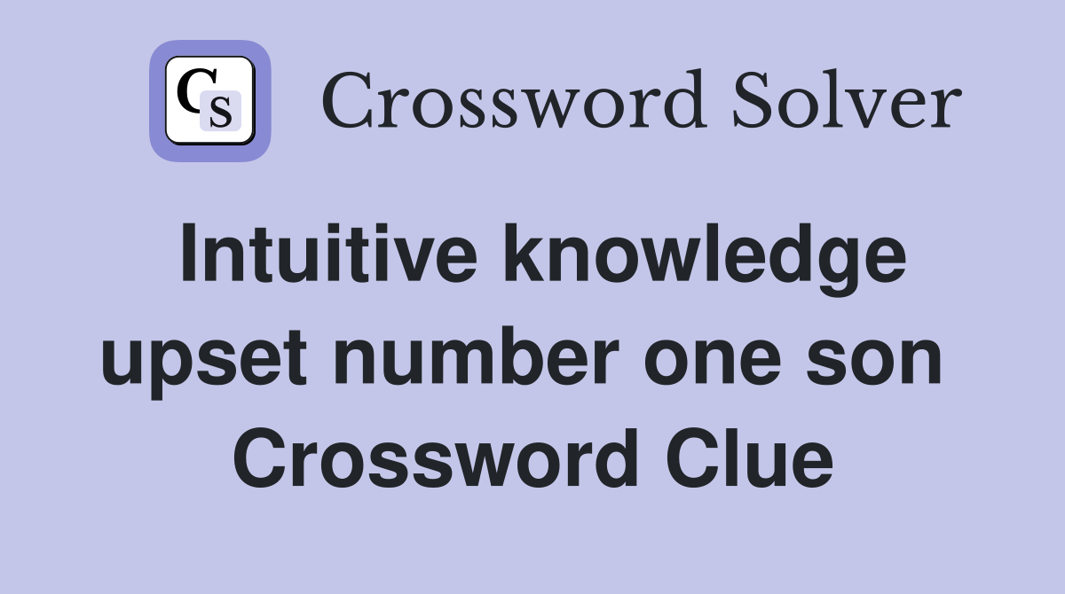 Intuitive knowledge upset number one son  Crossword Clue