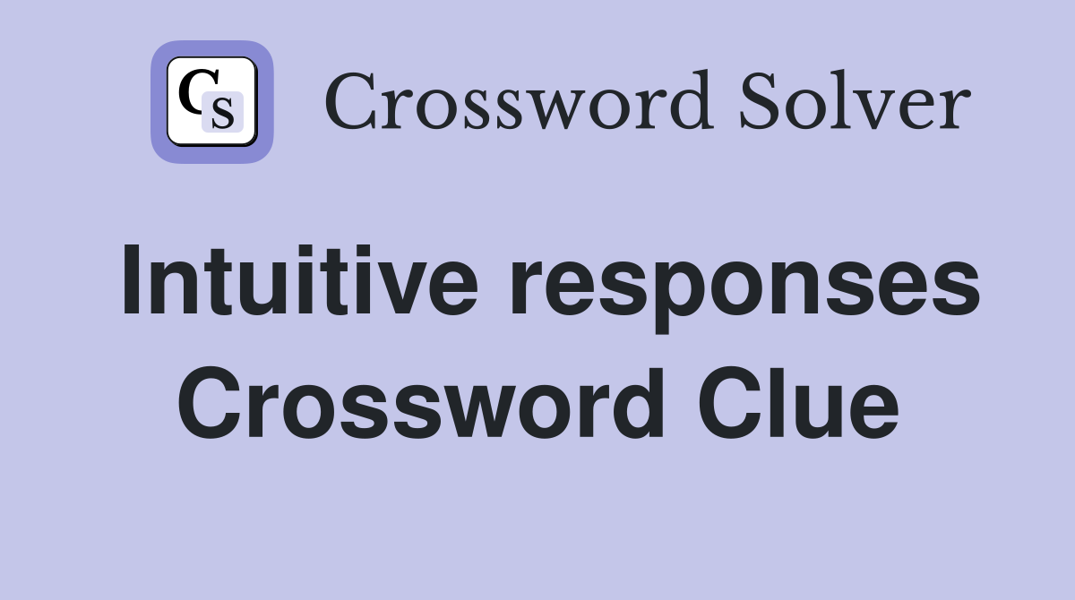 Intuitive responses Crossword Clue
