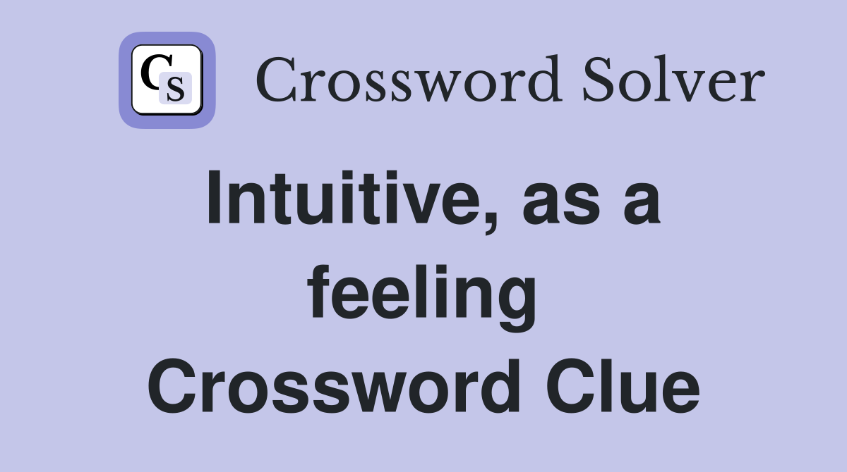 Intuitive, as a feeling Crossword Clue