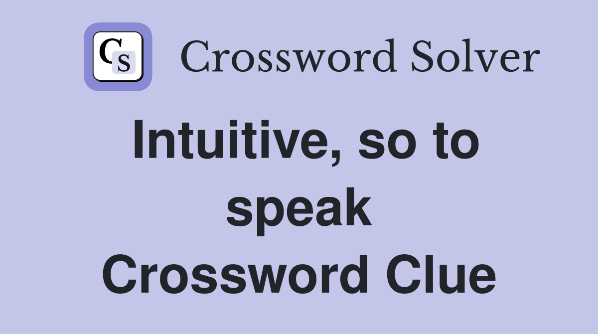Intuitive, so to speak Crossword Clue