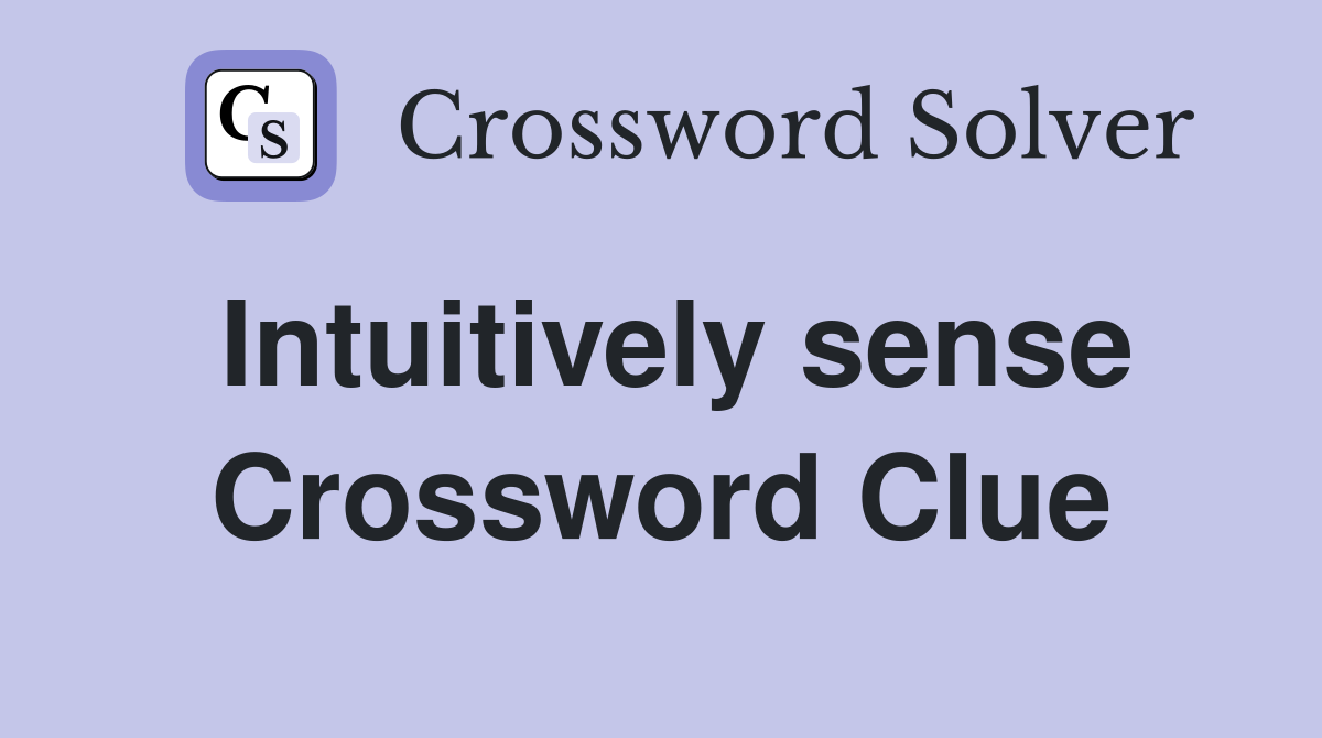 Intuitively sense Crossword Clue