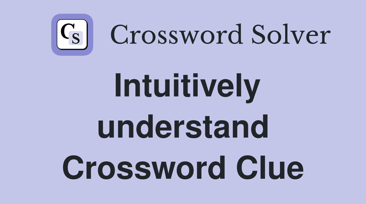 Intuitively understand Crossword Clue