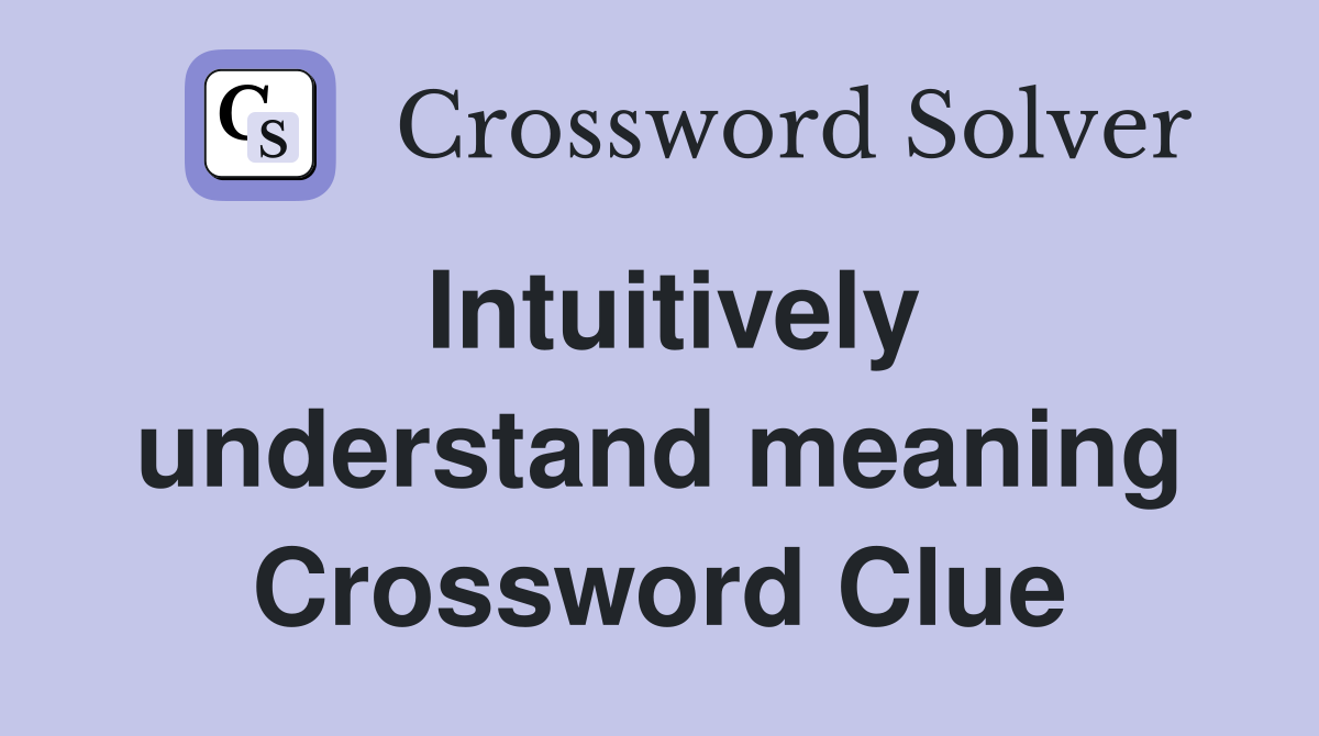 Intuitively understand meaning Crossword Clue