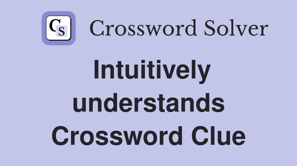 Intuitively understands Crossword Clue