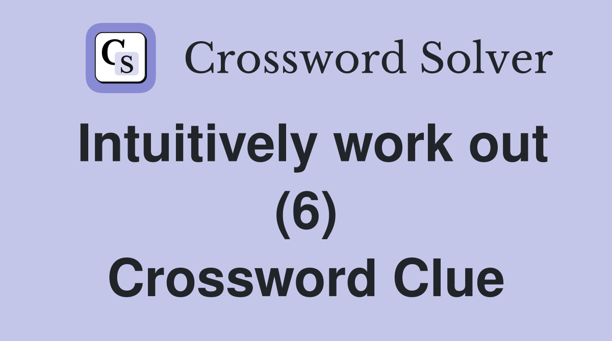 Intuitively work out (6) Crossword Clue