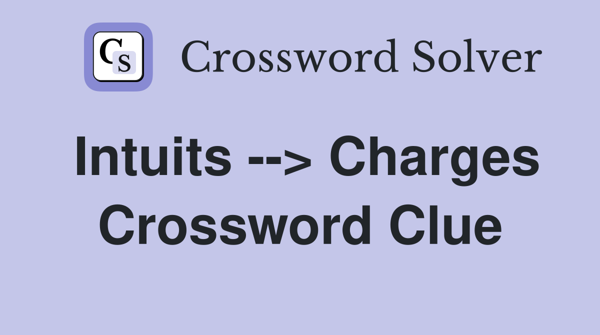 Intuits --> Charges Crossword Clue