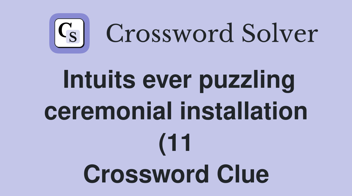 Intuits ever puzzling ceremonial installation (11) Crossword Clue Intuits ever puzzling ceremonial installation (11) Crossword Clue
