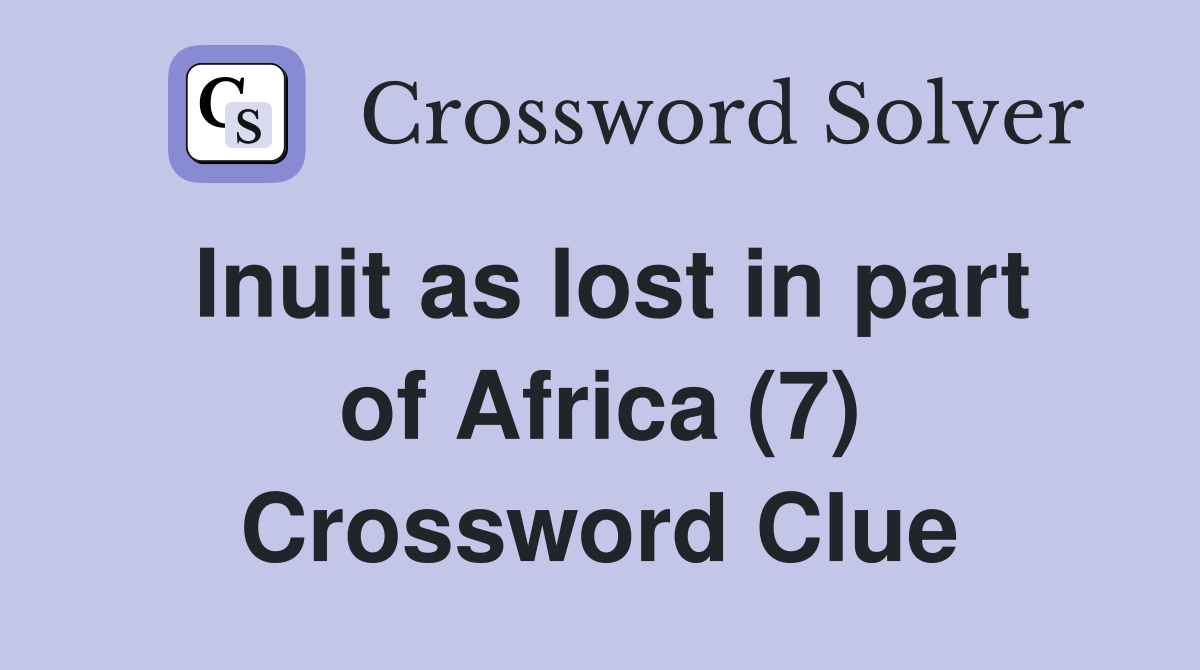 Inuit as lost in part of Africa (7) Crossword Clue