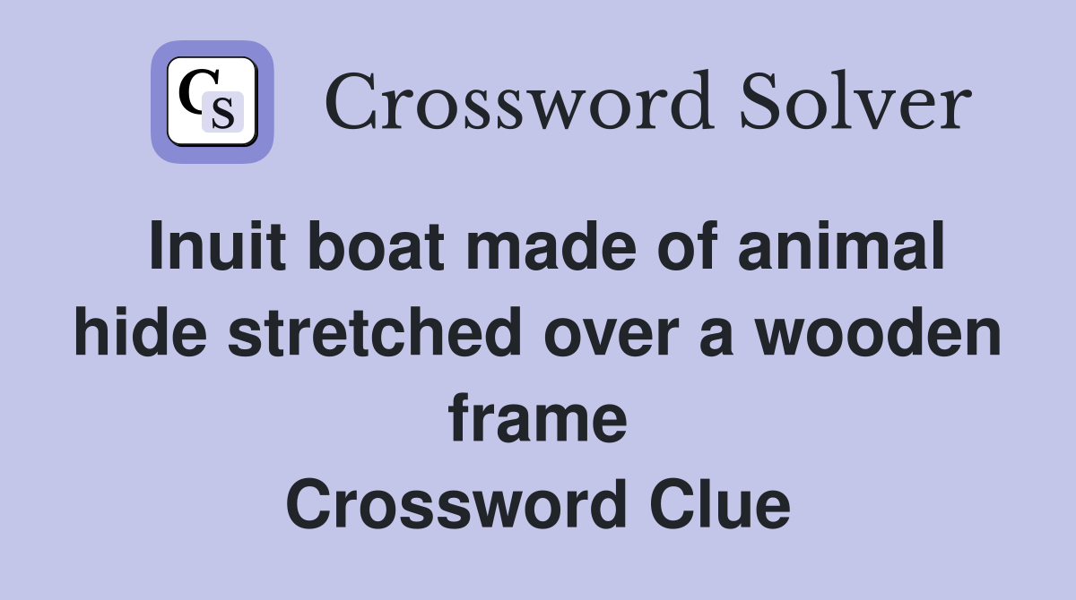 Inuit boat made of animal hide stretched over a wooden frame Crossword Clue