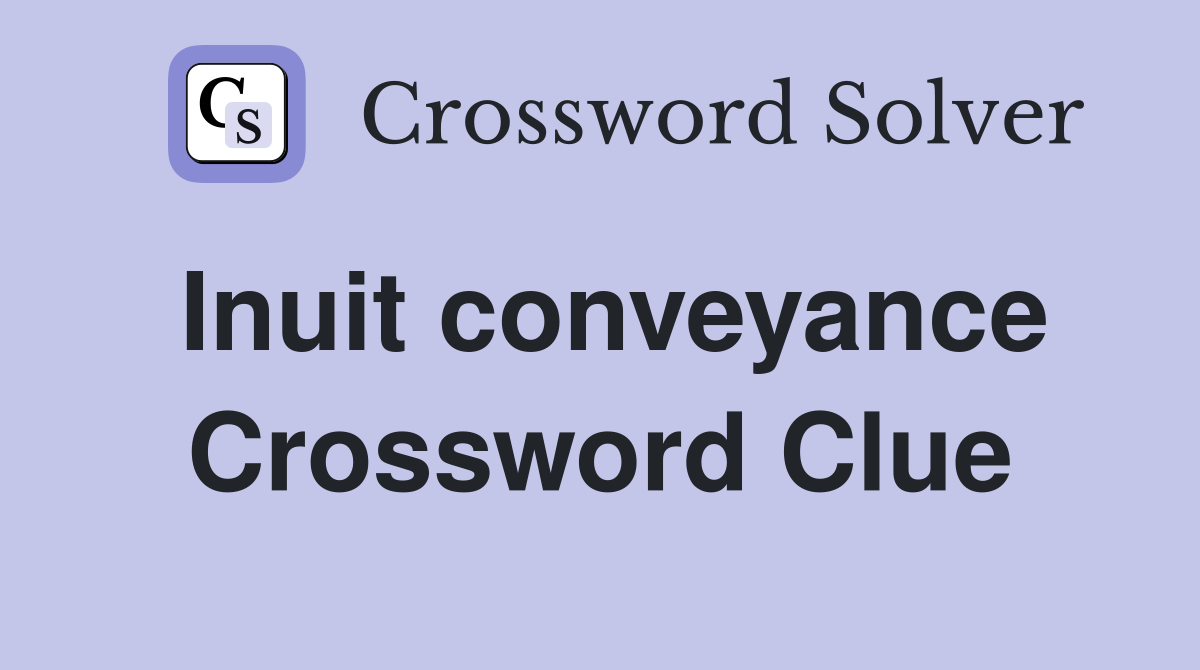 Inuit conveyance Crossword Clue