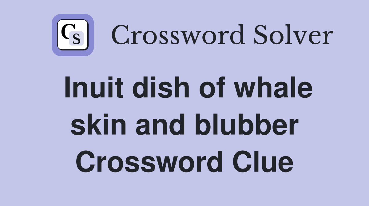 Inuit dish of whale skin and blubber Crossword Clue