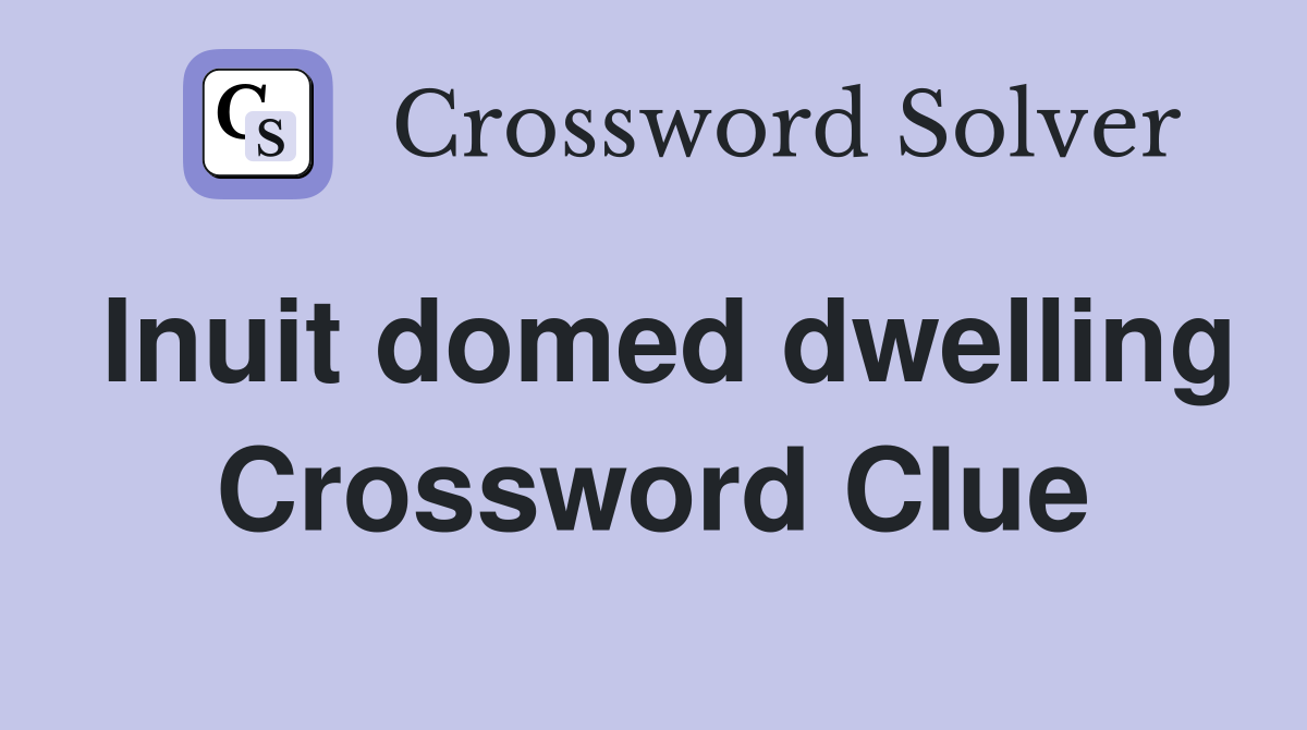 Inuit domed dwelling Crossword Clue