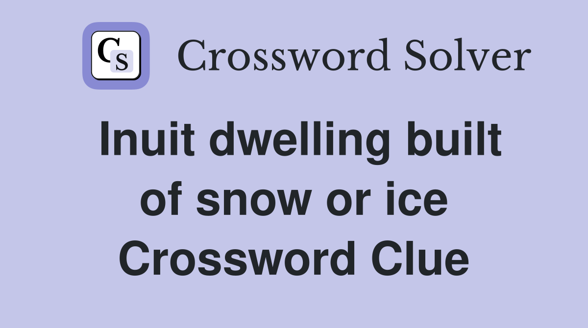 Inuit dwelling built of snow or ice Crossword Clue
