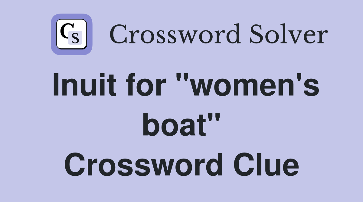 Inuit for "women's boat" Crossword Clue