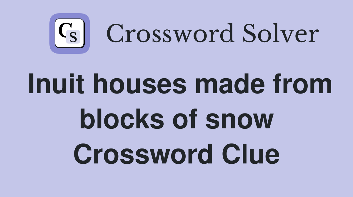 Inuit houses made from blocks of snow Crossword Clue
