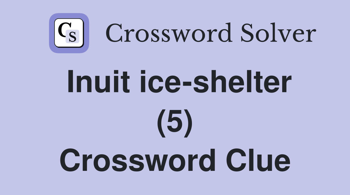 Inuit ice-shelter (5) Crossword Clue