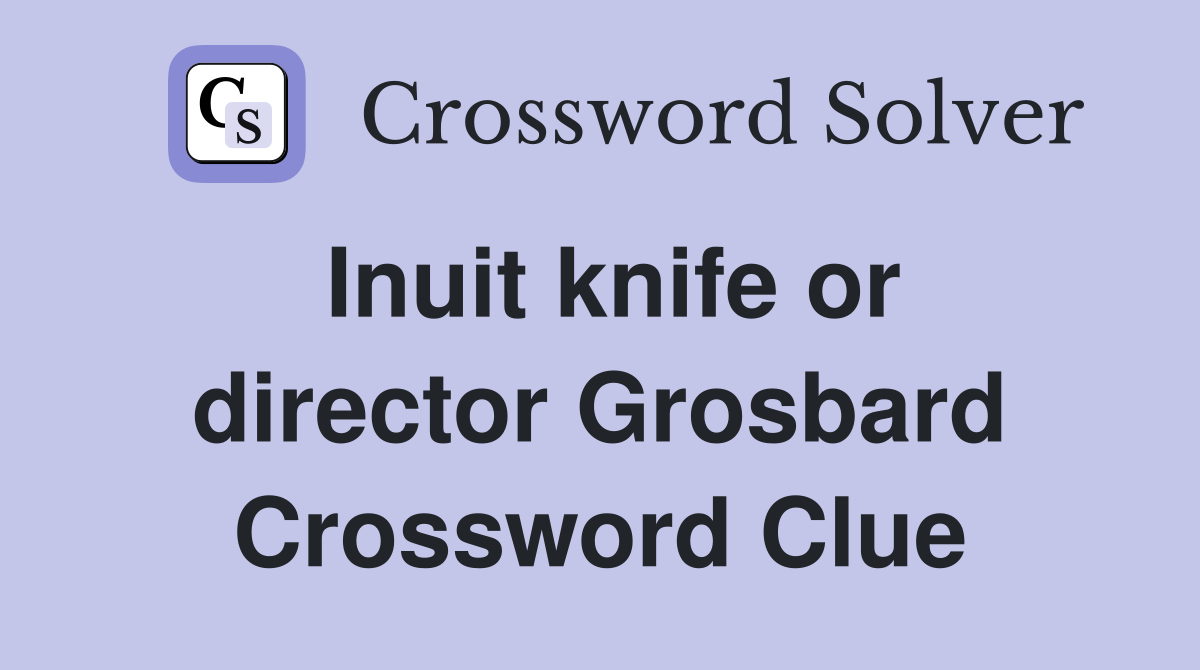 Inuit knife or director Grosbard Crossword Clue