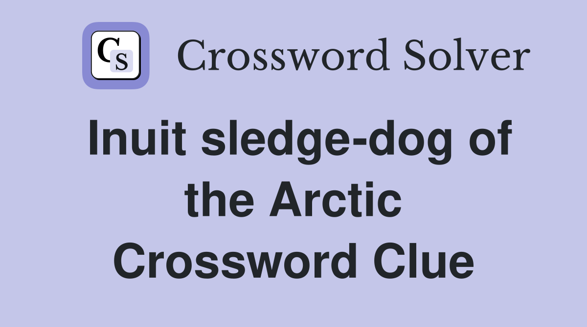 Inuit sledge-dog of the Arctic Crossword Clue