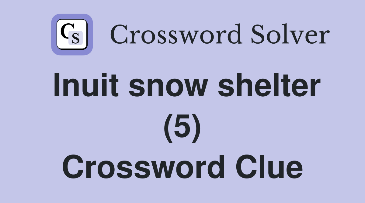 Inuit snow shelter (5) Crossword Clue