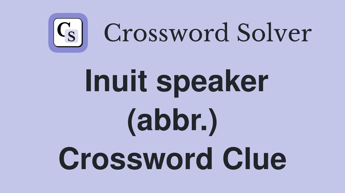 Inuit speaker (abbr.) Crossword Clue