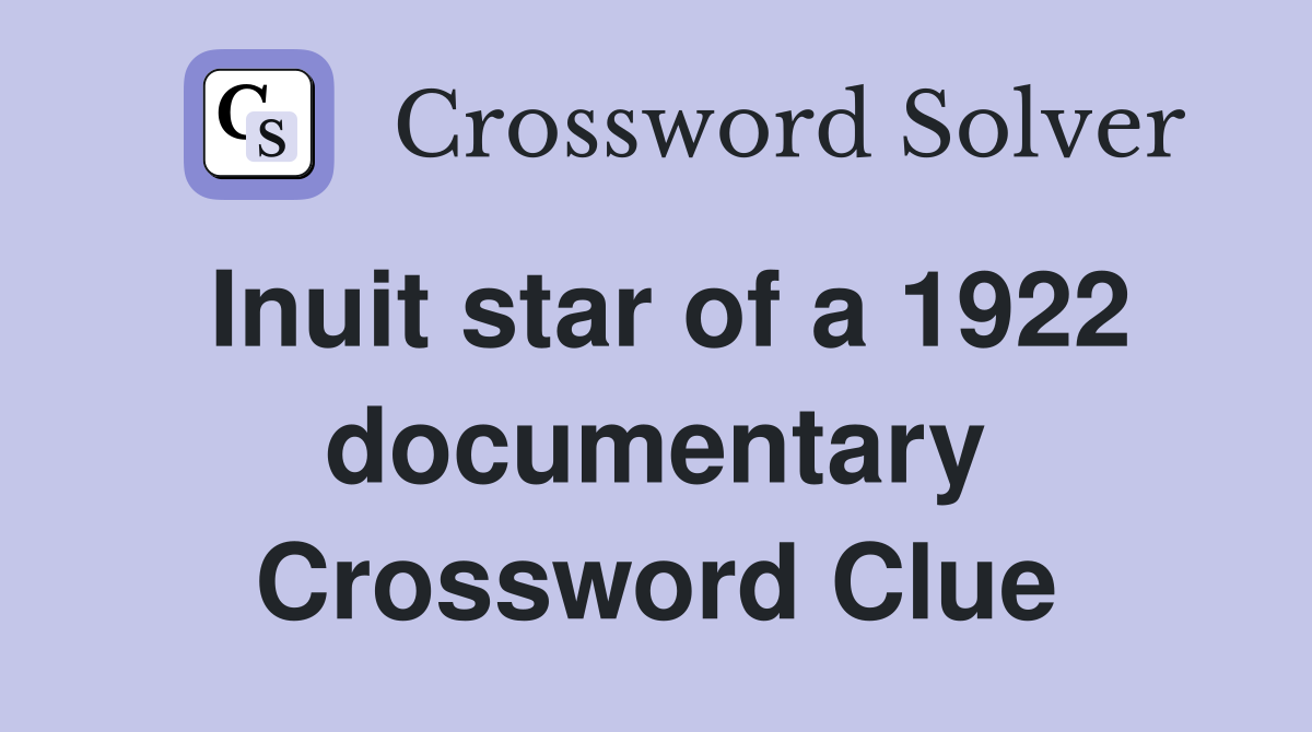 Inuit star of a 1922 documentary Crossword Clue
