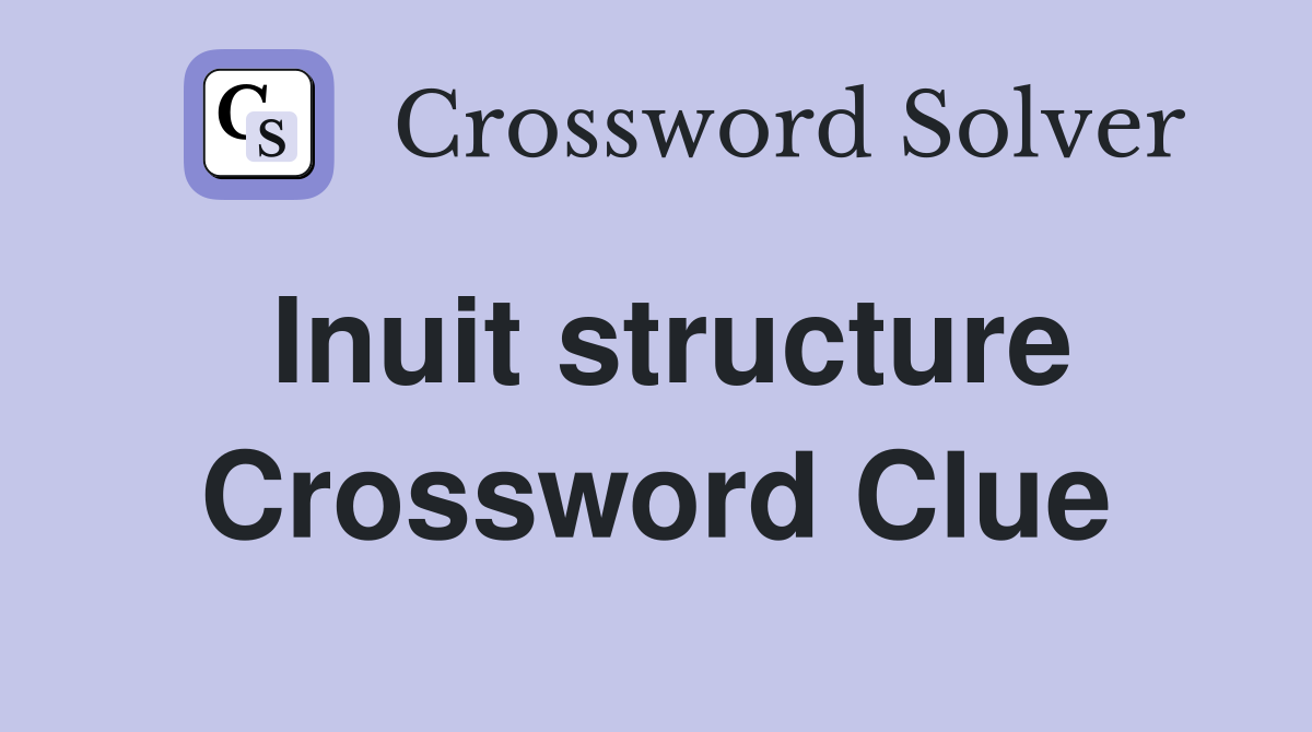 Inuit structure Crossword Clue