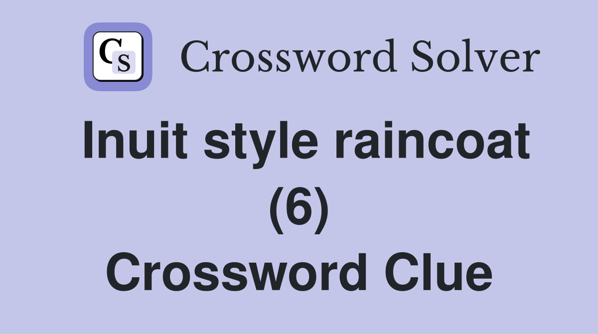 Inuit style raincoat (6) Crossword Clue