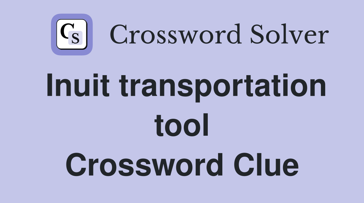 Inuit transportation tool Crossword Clue