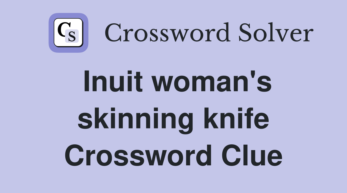 Inuit woman's skinning knife Crossword Clue