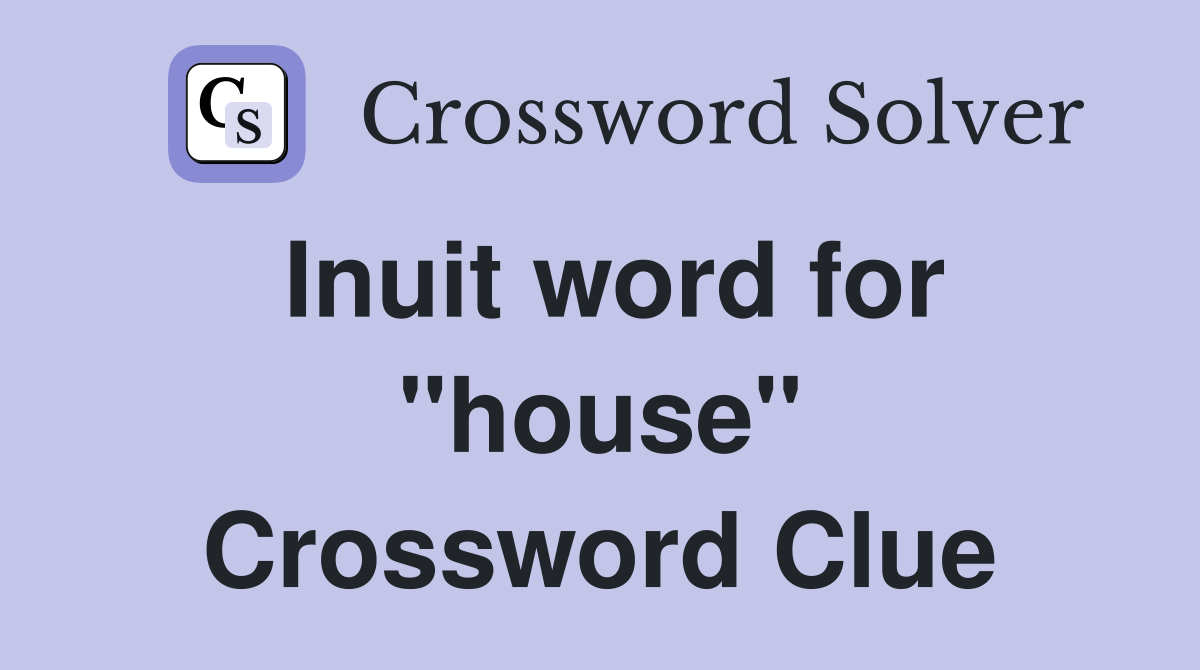 Inuit word for "house" Crossword Clue
