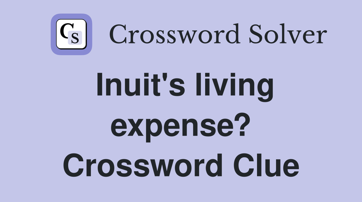 Inuit's living expense? Crossword Clue