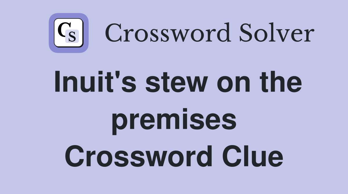 Inuit's stew on the premises Crossword Clue