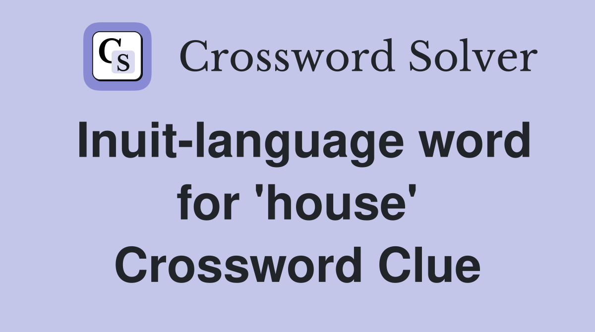 Inuit-language word for 'house' Crossword Clue