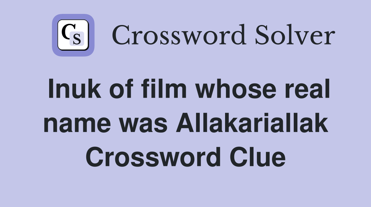Inuk of film whose real name was Allakariallak Crossword Clue