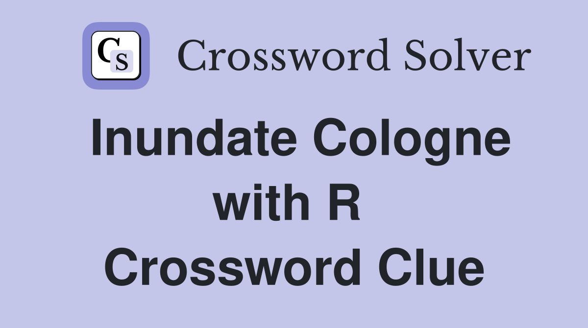 Inundate Cologne with R  Crossword Clue
