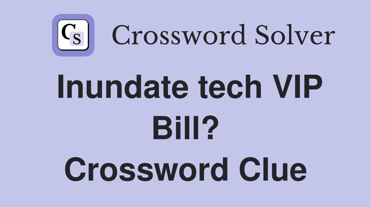 Inundate tech VIP Bill? Crossword Clue