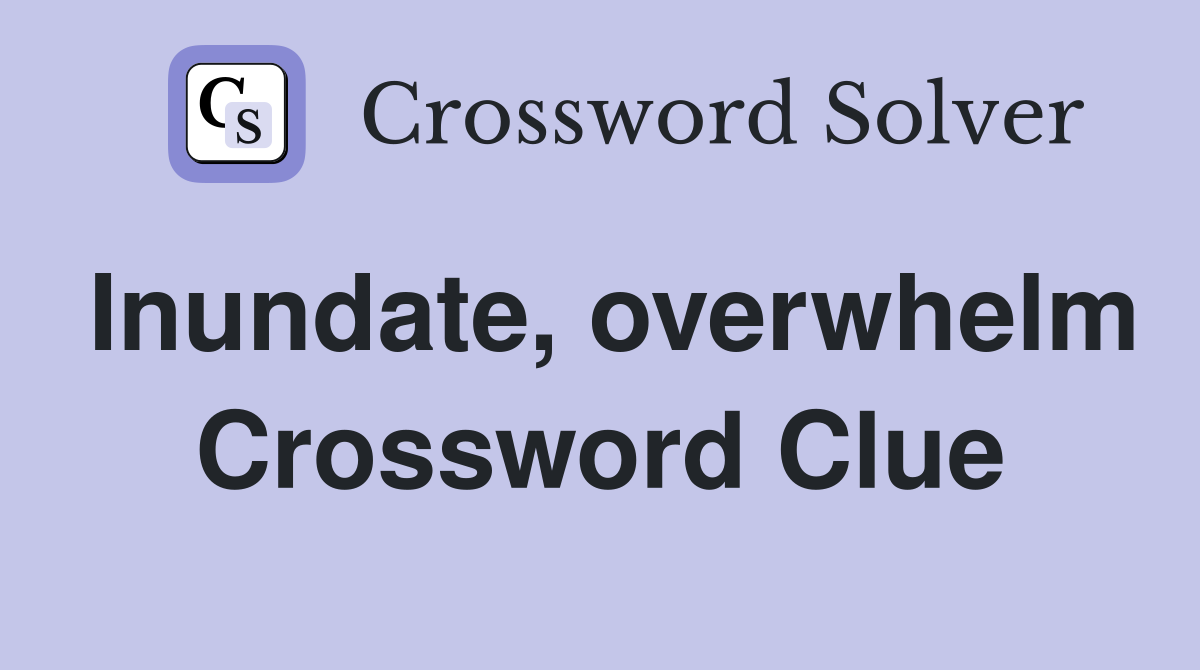 Inundate, overwhelm Crossword Clue