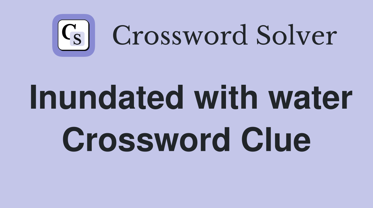 Inundated with water Crossword Clue