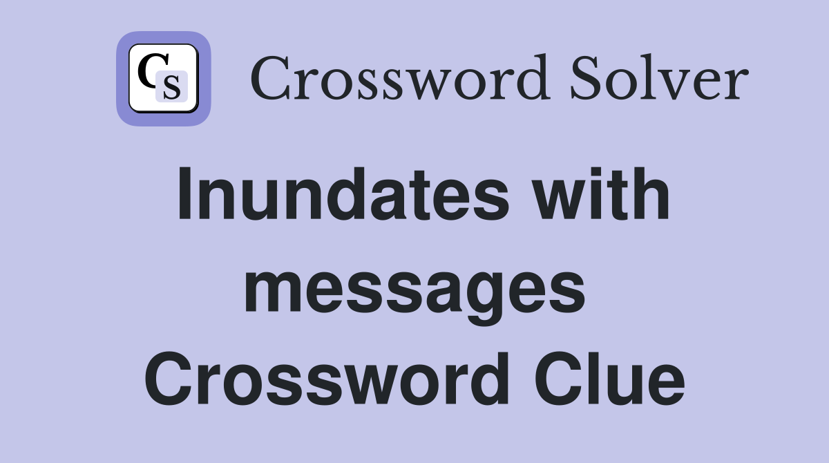 Inundates with messages Crossword Clue