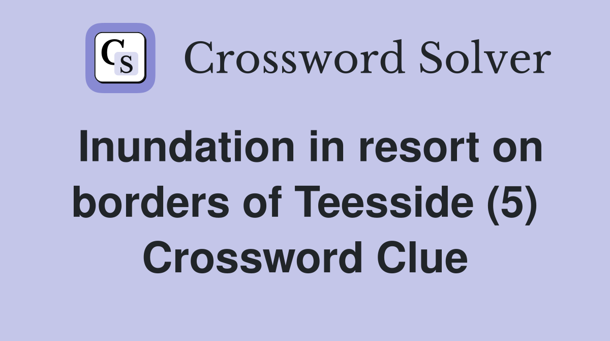 Inundation in resort on borders of Teesside (5) Crossword Clue